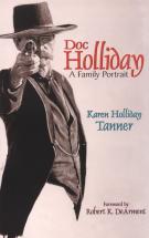 Doc Holliday:  A Family Portrait - by Karen Holliday Tanner